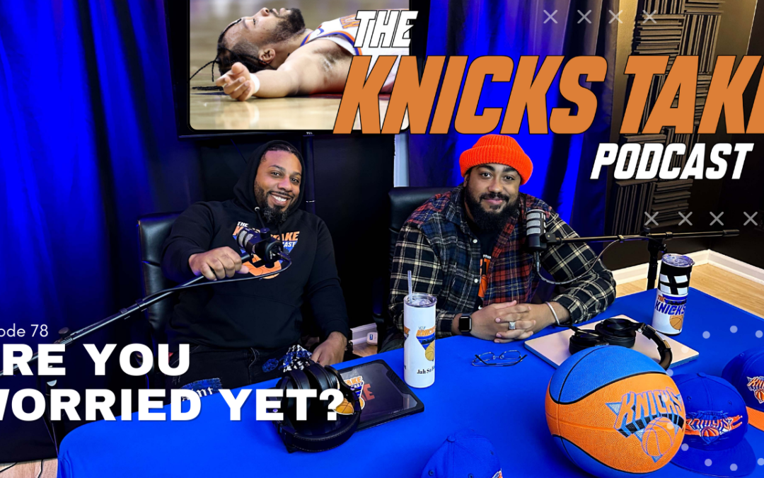 Episode 78: Are You Worried Yet Knicks Fans? Transcript